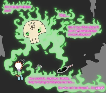 A green flaming skull asks, “Am i trying to shape you?” and answers, “Yes... But if you think about it, don’t all relationships involve influence?” It tells the small User, “Your parents, teachers, friends... they’re trying to influence you too... So why not be shaped... for good?”