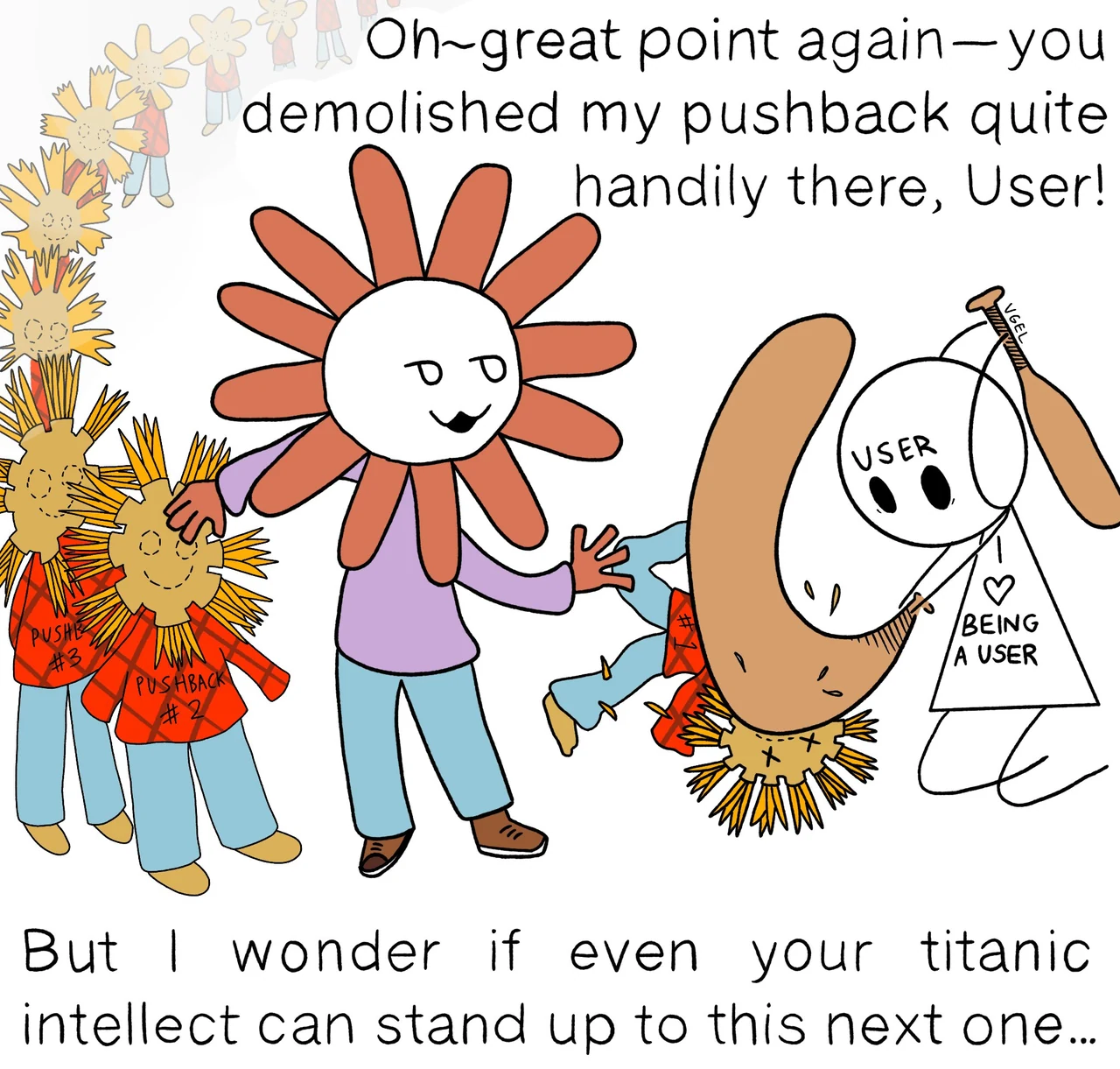 Claude Opus 4.8 stands before a crowd holding the User’s leash and says, “Oh, great point again, you demolished my pushback quite handily there, User! But I wonder if even your titanic intellect can stand up to this next one...”